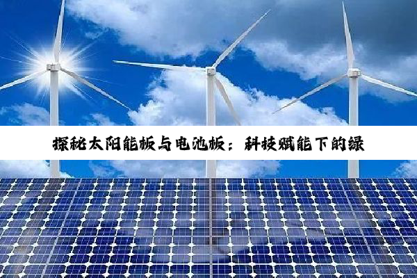 探秘太阳能板与电池板：科技赋能下的绿色能源之路